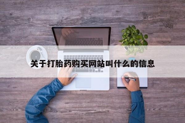 流产药如何购买关于打胎药购买网站叫什么的信息