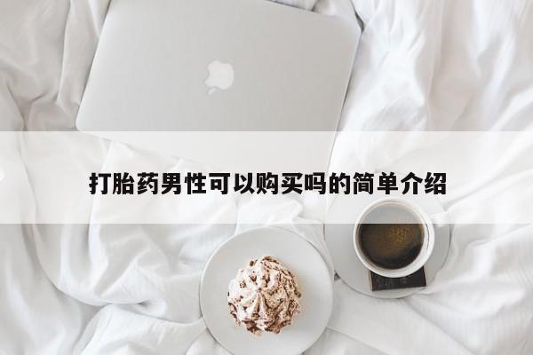 流产药如何购买打胎药男性可以购买吗的简单介绍