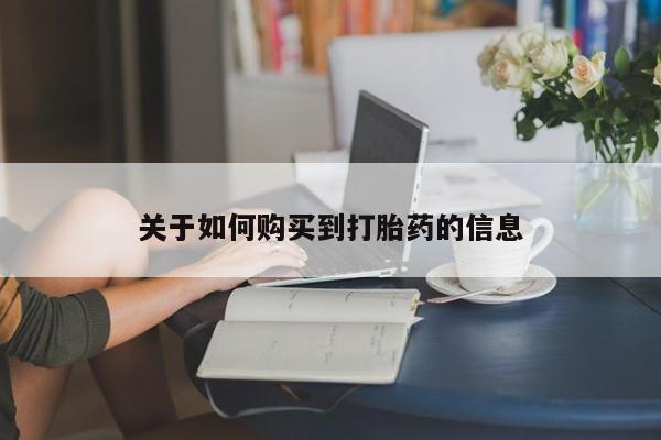 流产药如何购买关于如何购买到打胎药的信息