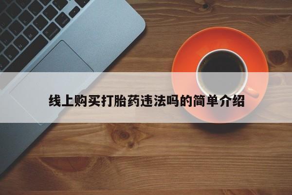 流产药如何购买线上购买打胎药违法吗的简单介绍