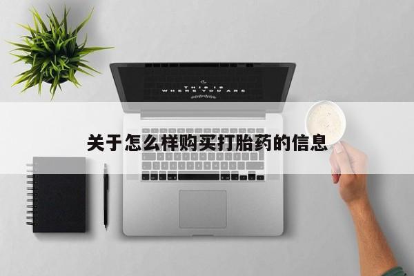 流产药如何购买关于怎么样购买打胎药的信息