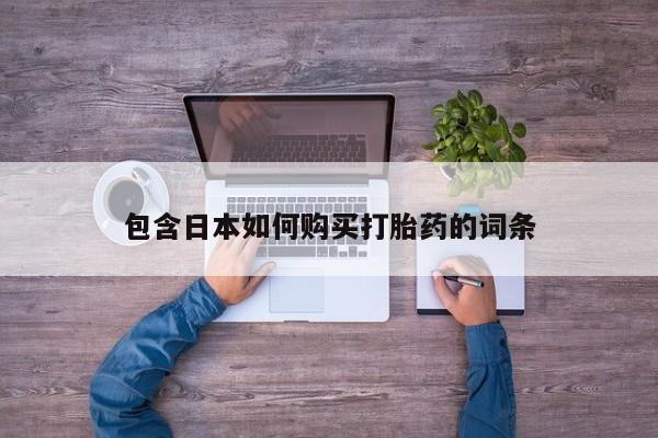 流产药如何购买包含日本如何购买打胎药的词条