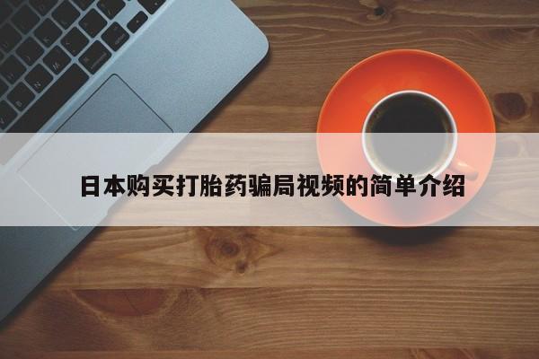 流产药如何购买日本购买打胎药骗局视频的简单介绍