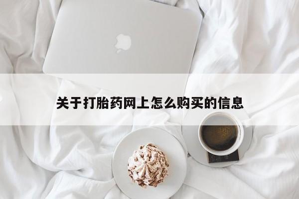 流产药如何购买关于打胎药网上怎么购买的信息