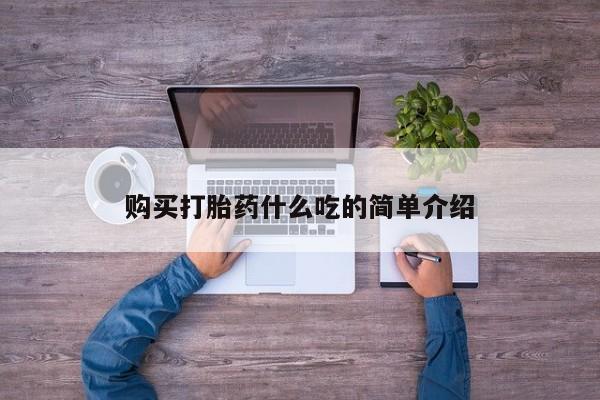 流产药如何购买购买打胎药什么吃的简单介绍