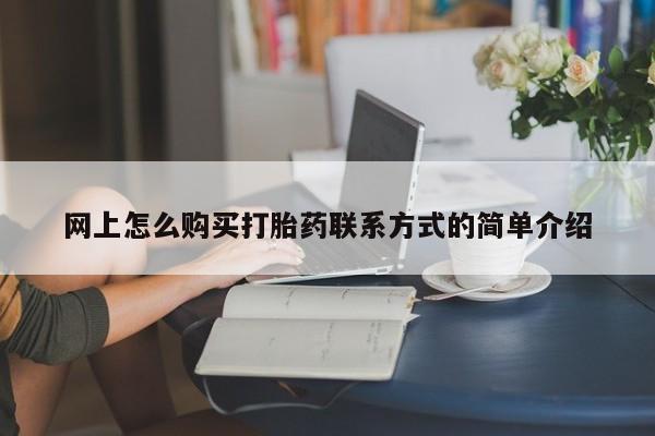 流产药如何购买网上怎么购买打胎药联系方式的简单介绍