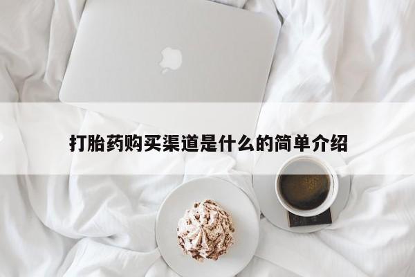 流产药如何购买打胎药购买渠道是什么的简单介绍