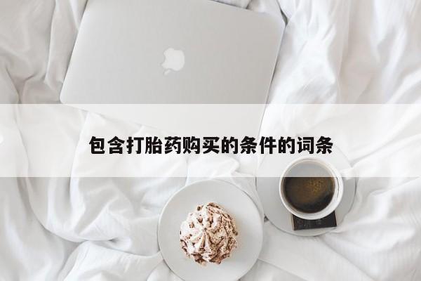 流产药如何购买包含打胎药购买的条件的词条