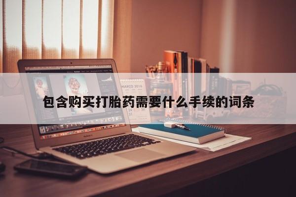 流产药如何购买包含购买打胎药需要什么手续的词条